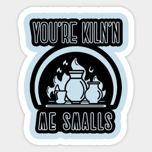 You’re kiln’n me smalls ceramics pottery clay art shirt Sticker